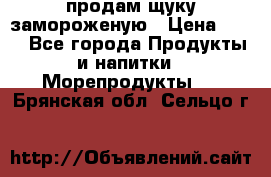 продам щуку замороженую › Цена ­ 87 - Все города Продукты и напитки » Морепродукты   . Брянская обл.,Сельцо г.